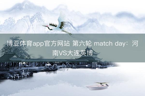 博亚体育app官方网站 第六轮 match day：河南VS大连英博