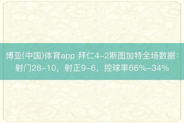 博亚(中国)体育app 拜仁4-2斯图加特全场数据：射门28-10，射正9-6，控球率66%-34%