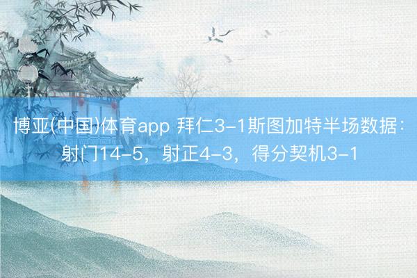 博亚(中国)体育app 拜仁3-1斯图加特半场数据：射门14-5，射正4-3，<a href=