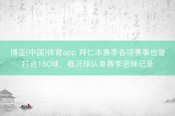 博亚(中国)体育app 拜仁本赛季各项赛事也曾打进160球，概况球队单赛季进球记录