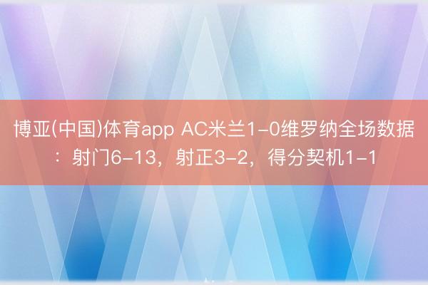 博亚(中国)体育app AC米兰1-0维罗纳全场数据：射门6-13，射正3-2，得分契机1-1