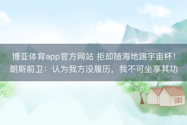 博亚体育app官方网站 拒却随海地踢宇宙杯！朗斯前卫：认为我方没履历，我不可坐享其功