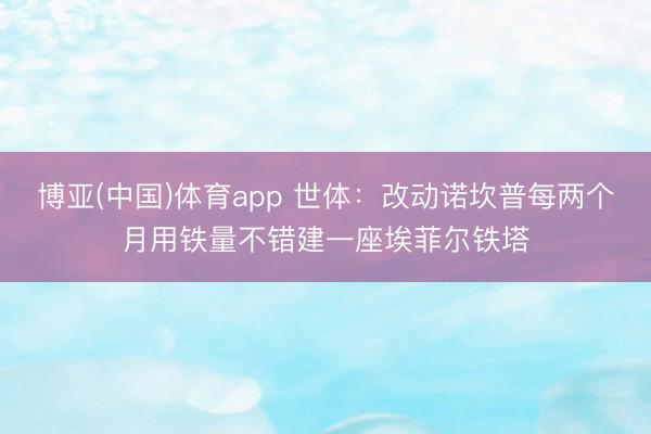 博亚(中国)体育app 世体：改动诺坎普每两个月用铁量不错建一座埃菲尔铁塔